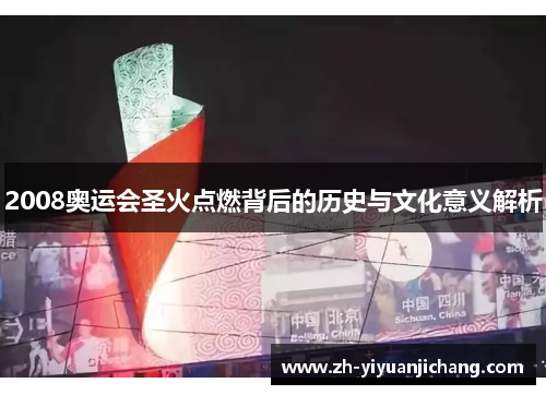 2008奥运会圣火点燃背后的历史与文化意义解析